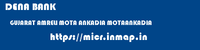 DENA BANK  GUJARAT AMRELI MOTA ANKADIA MOTAANKADIA  micr code
